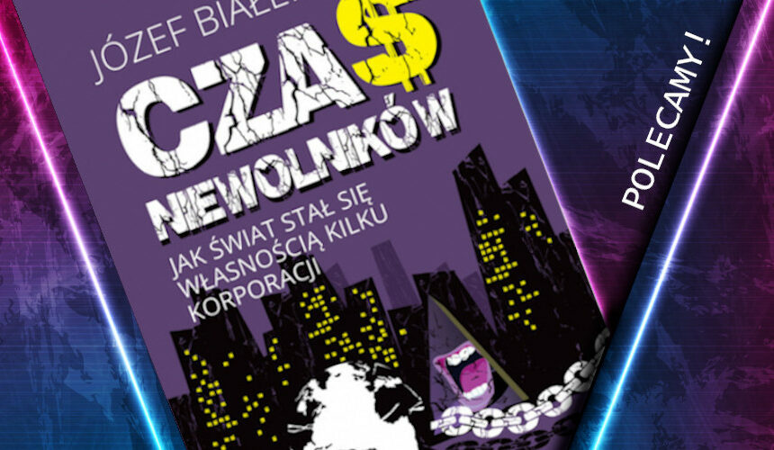 "Czas niewolników. Jak świat stał się własnością kilku korporacji?"