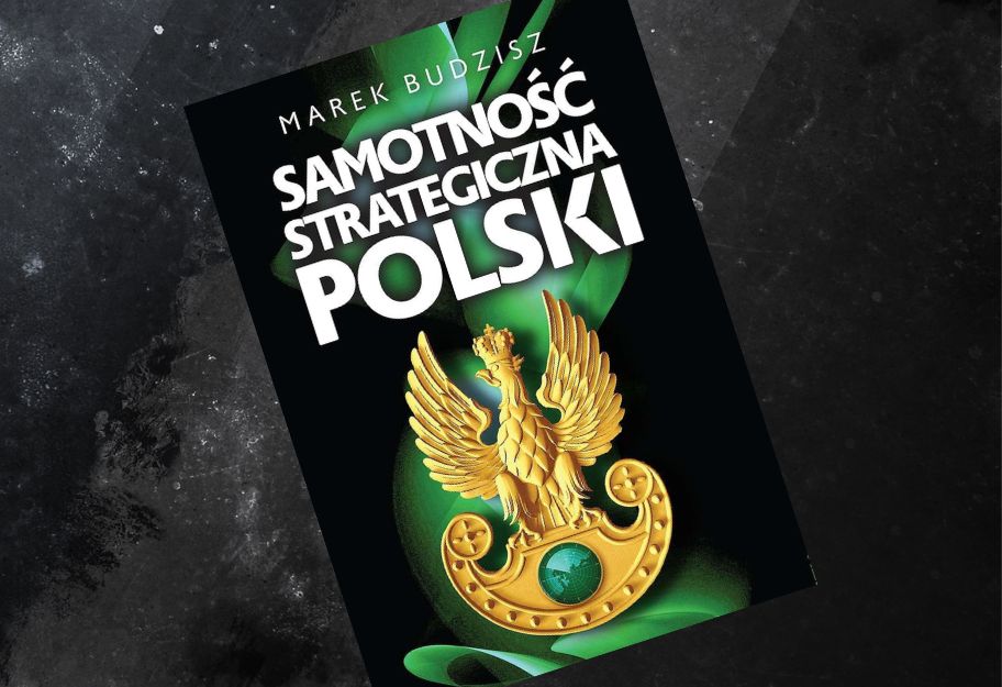 "Samotność strategiczna Polski". Recenzja książki Marka Budzisza