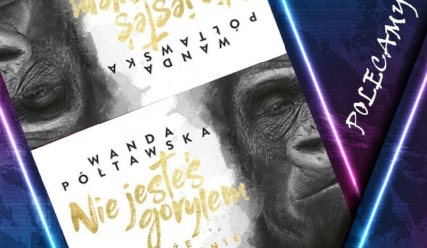 "Nie jesteś gorylem!". Recenzja audiobooka Wandy Półtawskiej