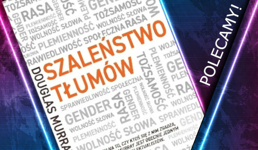 "Szaleństwo tłumów". Recenzja książki Douglasa Murraya