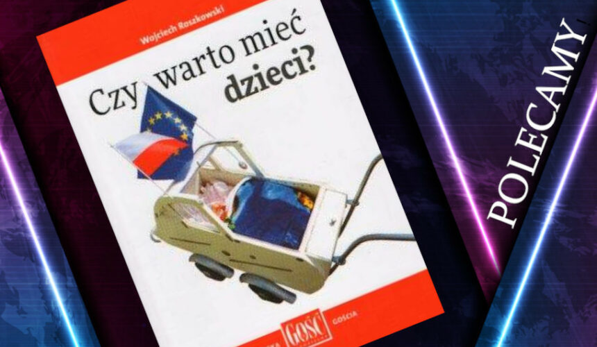 "Czy warto mieć dzieci?". Recenzja książki prof. Roszkowskiego